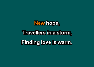 New hope,

Travellers in a storm,

Finding love is warm.