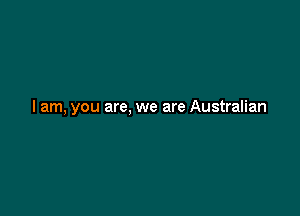 I am, you are, we are Australian