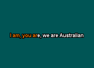 I am, you are, we are Australian