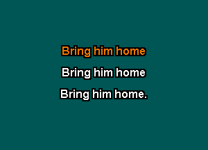 Bring him home

Bring him home

Bring him home.