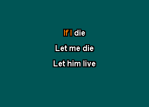 lfl die

Let me die

Let him live