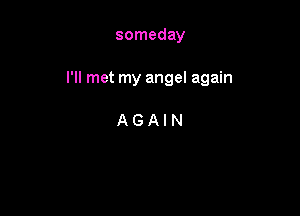 someday

I'll met my angel again

AGAIN