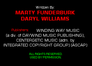 Written Byi

MARTY FUNDEFIBUFIK
DARYL WILLIAMS

PUbliShEFSI WINDING WAY MUSIC
Ea div. 0f DAYVIHND MUSIC PUBLISHING).
CENTERGETIC MUSIC Eadm. by
INTEGRATED COPYRIGHT GROUP) IASCAPJ

ALL RIGHTS RESERVED.
USED BY PERMISSION.