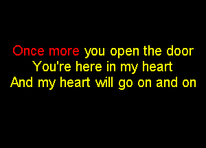 Once more you open the door
You're here in my heart

And my heart will go on and on