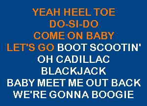 YEAH HEEL TOE
DO-SI-DO
COME ON BABY
LET'S GO BOOT SCOOTIN'
0H CADILLAC
BLACKJACK
BABY MEET ME OUT BACK
WE'RE GONNA BOOGIE