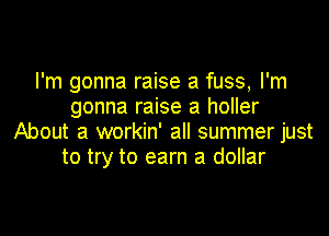 I'm gonna raise a fuss, I'm
gonna raise a holler

About a workin' all summer just
to try to earn a dollar