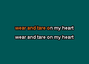 wear and tare on my heart

wear and tare on my heart