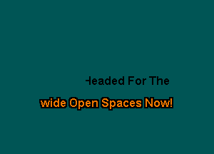 wide Open Spaces Now!