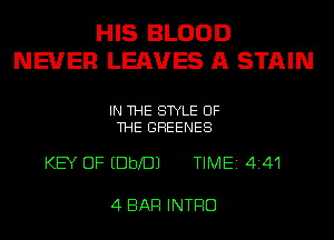 HIS BLOOD
NEVER LEHUES A STAIN

IN THE STYLE OF
THE GHEENES

KEY OF EDbXDJ TIME 4141

4 BAR INTRO