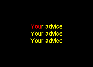 Your advice

Your advice
Your advice