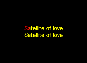 Satellite of love

Satellite of love