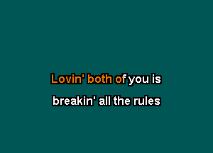 Lovin' both ofyou is

breakin' all the rules