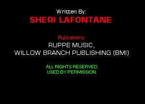 W ricten Byi

SHERI LAFONTANE

Publishers
RUPPE MUSIC,
WILLOW BRANCH PUBLISHING EBMIJ

ALL RIGHTS RESERVED
USED BY PERMISSION