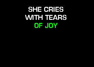 SHE CRIES
MTH TEARS
0F JOY