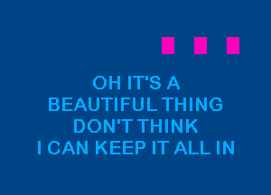 OH IT'S A

BEAUTIFULTHING
DON'TTHINK
I CAN KEEP IT ALL IN