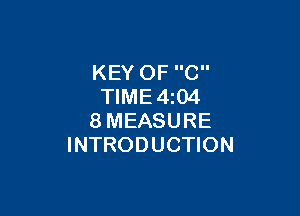 KEY OF C
TlME4i04

8MEASURE
INTRODUCTION
