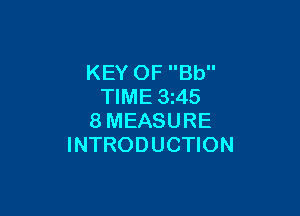 KEY OF Bb
TIME 3z45

8MEASURE
INTRODUCTION