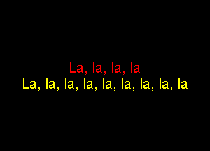 La, la, la, la

La, la, la, la, la, la, la, la, la