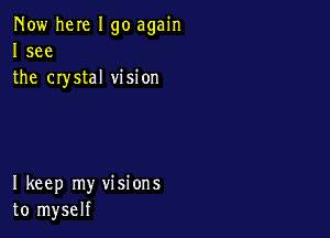 Now here I go again
I see
the crystal vision

I keep my visions
to myself