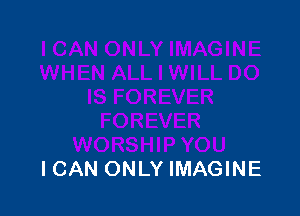 ICAN ONLY IMAGINE