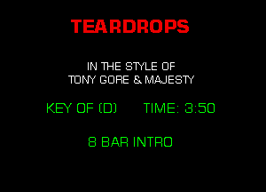 TEARDROPS

IN THE SWLE OF
TONY GDFIE 8 MAJESTY

KEY OF (B) TIMEI 350

8 BAR INTRO