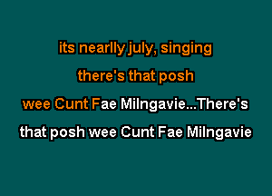 its nearllyjuly, singing
there's that posh

wee Cunt Fae Milngavie...There's

that posh wee Cunt Fae Milngavie