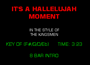 IT'S A HALLELUJAH
MOMENT

IN THE STYLE OF
THE KINGSMEN

KEY OF EFaWGXDXEbJ TIME 8128

8 BAR INTRO