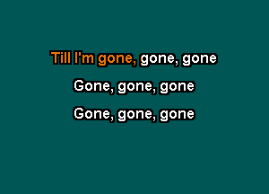 Tmrn1gone,gone,gone

Gone,gone,gone

Gone,gone,gone