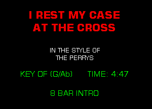 l REST MY CASE
AT THE CROSS

IN THE STYLE OF
THE PERHYS

KEY OF EGfAbJ TIME 4147

8 BAR INTRO