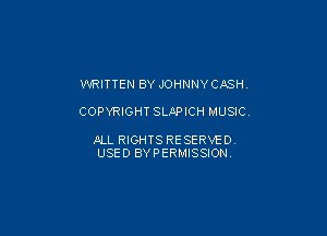 WRITTEN BY JOHNNY CASH

COPYRIGHT SLAPICH MUSIC.

ALL RIGHTS RESERVE DV
USED BYPERMISSIONV