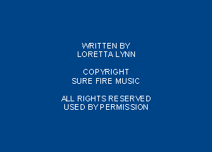 WRITTEN BY
LORETTA LYNN

COPYRIGHT
SURE FIRE MUSIC

JILL RIGHTS RESERVE 0
USED BYPERMISSION