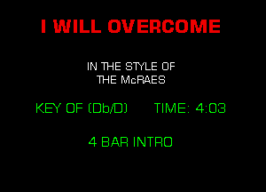 I WILL DUERCOME

IN THE STYLE OF
THE MCRAES

KEY OF EDbeJ TIME 4 03

4 BAR INTFIO
