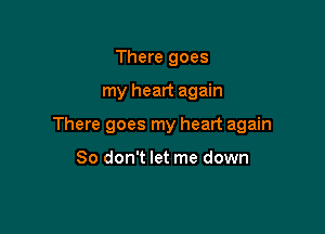 There goes

my heart again

There goes my heart again

So don't let me down