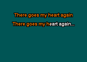 There goes my heart again

There goes my heart again...