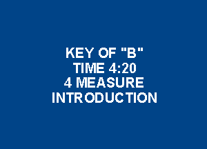 KEY OF B
TIME 420

4 MEASURE
INTRODUCTION