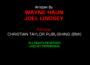 W ricten Byi

WAYNE HAUN
JOEL LINDSEY

Publisher,
CHRISTIAN TAYLOR PUBLISHING EBMIJ

ALL RIGHTS RESERVED
USED BY PERMISSION