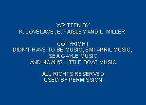 WRITTEN BY
K. LOVE LACE , B. PAISLEYAND L. MILLER

COPYRIGHT
DIDN'T HAVE TO BE MUSIC, EMI APRIL MUSIC,

SEAGAYLE MUSIC
AND N011H'S LITTLE BOAT MUSIC

ALL RIGHTS RE SERVE 0
USED BY PERMISSION