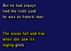 But he had always
told the truth Lord

he was an honest man

The ocean fall and Iise
when she saw its

raging glory