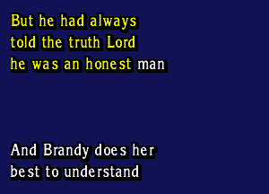 But he had always
told the tIuth Lord
he was an honest man

And Brandy does her
be st to understand