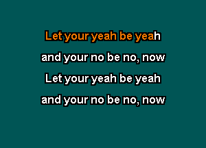 Let your yeah be yeah

and your no be no, now

Let your yeah be yeah

and your no be no, now