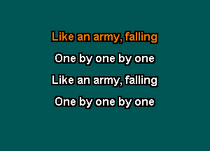 Like an army, falling

One by one by one

Like an army, falling

One by one by one
