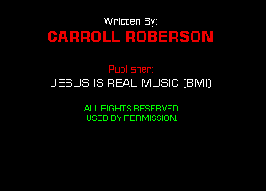 UUrnmen By

CARROLL ROBERSON

Pubhsher
JESUSISREN.MUSB(BMU

ALL RIGHTS RESERVED
USEDBYPEHMBQON