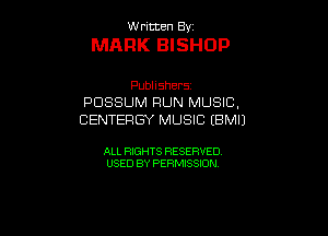 W ritcen By

MARK BISHOP

Publishers
POSSUM RUN MUSIC,
CENTERGY MUSIC (BMIJ

ALL RIGHTS RESERVED
USED BY PERMISSION