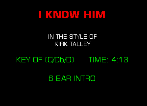 I KNOW HIM

IN THE STYLE 0F
KIRK TALLEY

KEY OF (QDbel TIME 4'13

6 BAR INTFIO