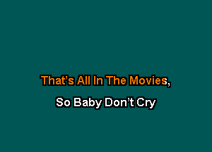 Thafs All In The Movies,
80 Baby Don't Cry