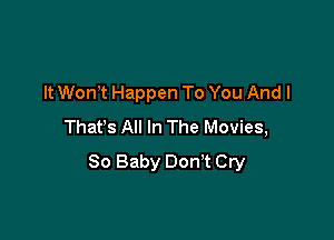 It WonT Happen To You Andl

Thafs All In The Movies,
80 Baby Don't Cry