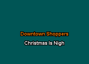 Downtown Shoppers

Christmas Is Nigh