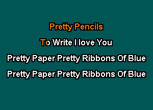 Pretty Pencils

To Write I love You

Pretty Paper Pretty Ribbons Of Blue
Pretty Paper Pretty Ribbons Of Blue
