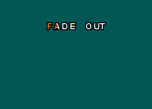 FADE OUT