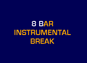 8 BAR

INSTRUMENTAL
BREAK